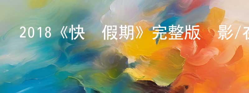 2018《快樂假期》完整版電影/在線觀看/百度云-美劇天堂 陳相杰的blog